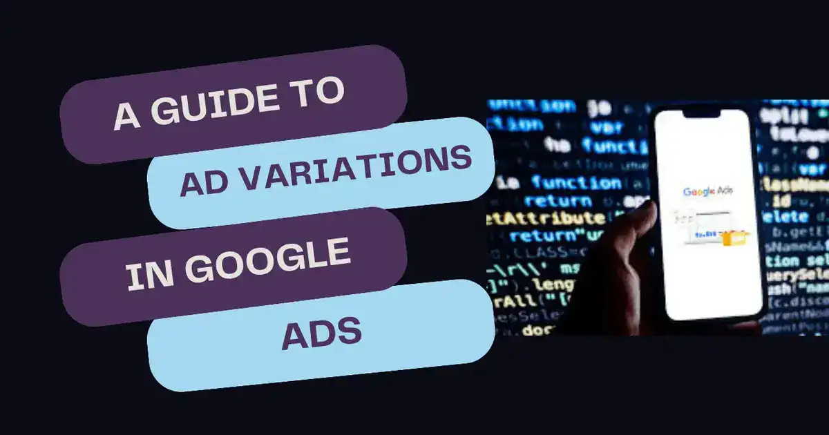 A Guide to Ad Variations in Google Ads - Explained