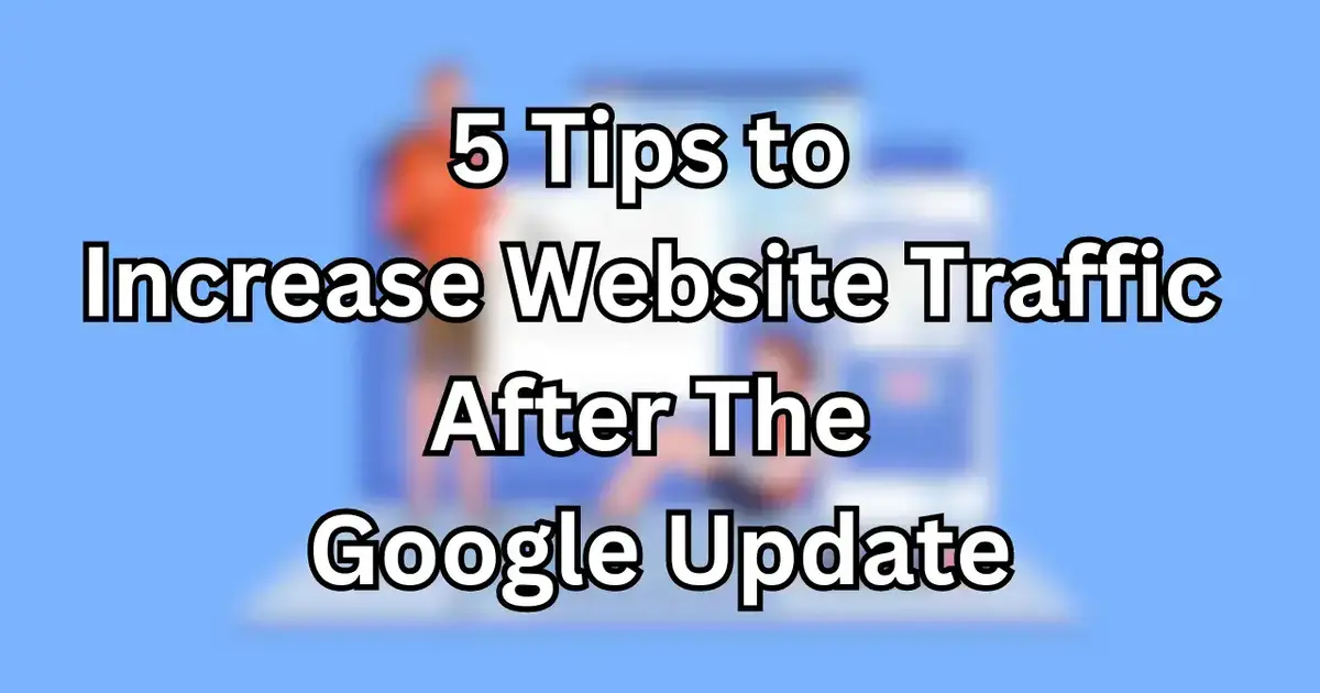 Tips to Increase Website Traffic After The Google Update