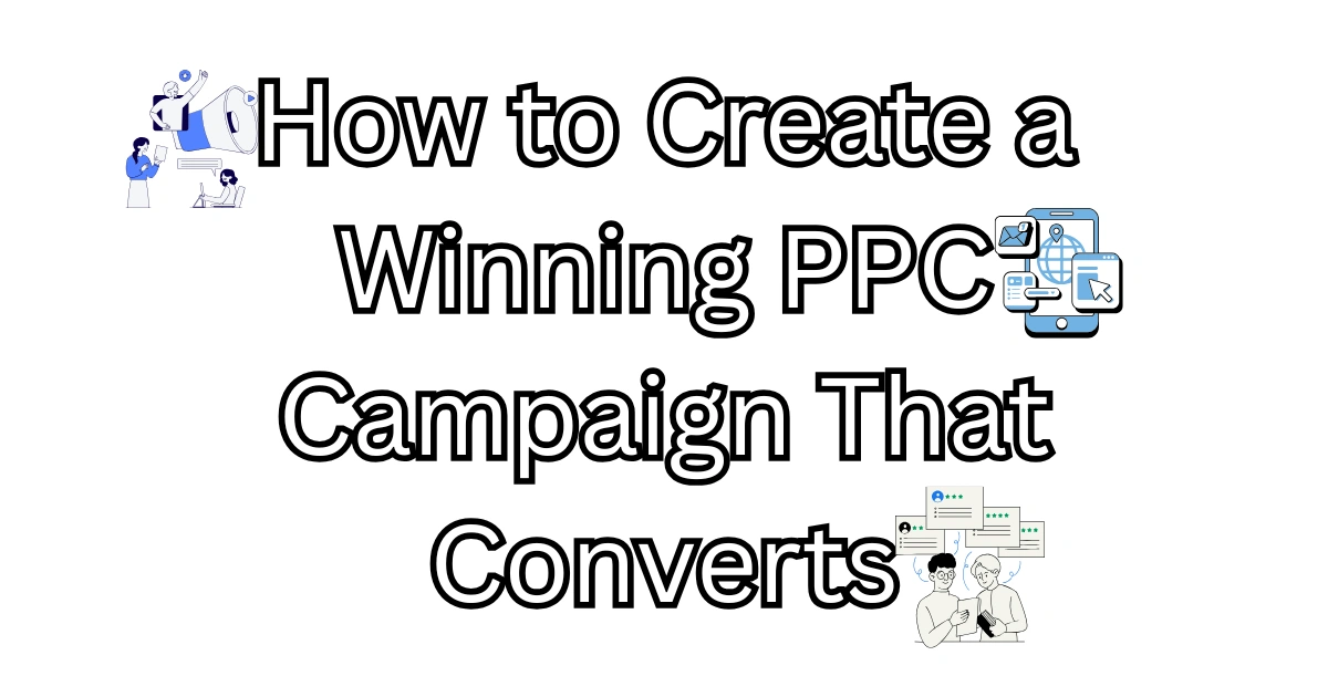 How to Create a Winning PPC Campaign That Converts