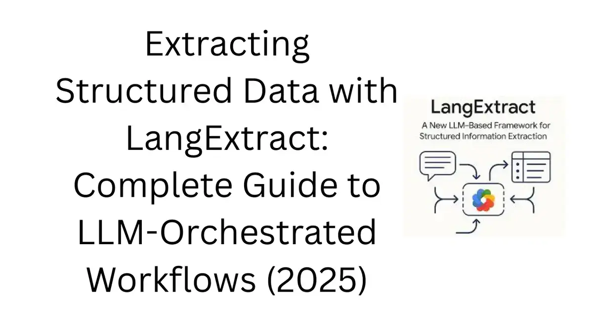 Extracting Structured Data with LangExtract: Complete Guide to LLM-Orchestrated Workflows (2025)
