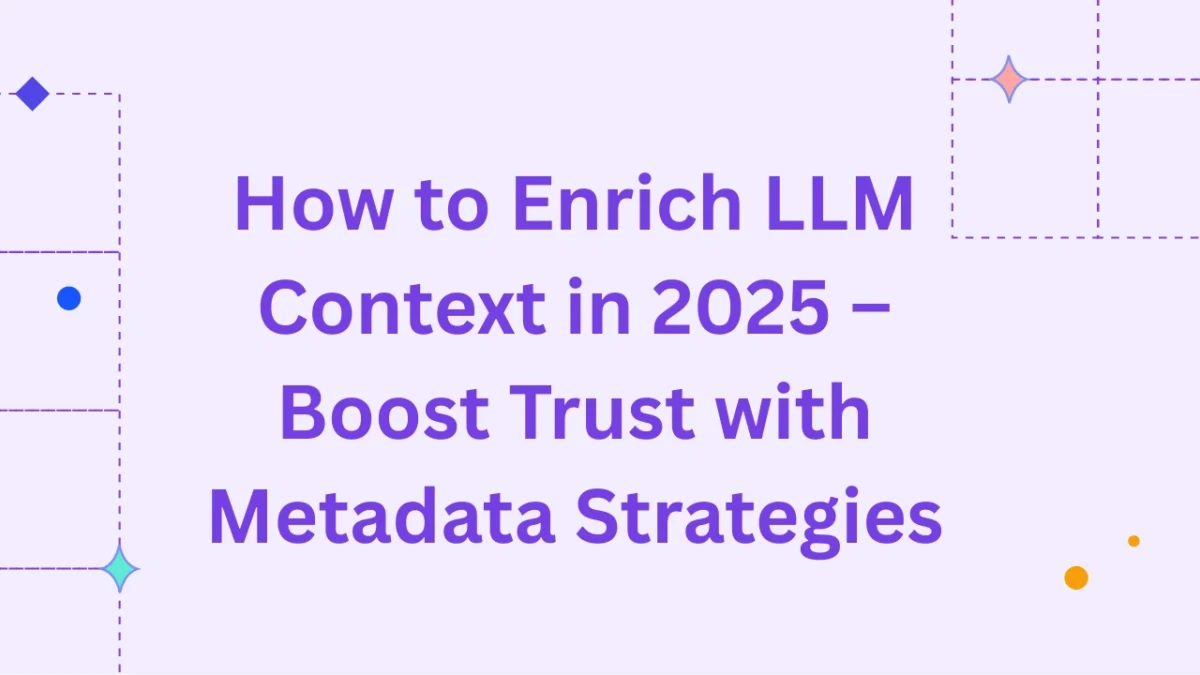 How to Enrich LLM Context in 2025 – Boost Trust with Metadata Strategies